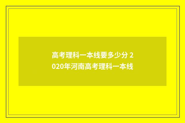 高考理科一本线要多少分 2020年河南高考理科一本线