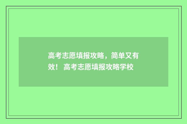 高考志愿填报攻略，简单又有效！ 高考志愿填报攻略学校