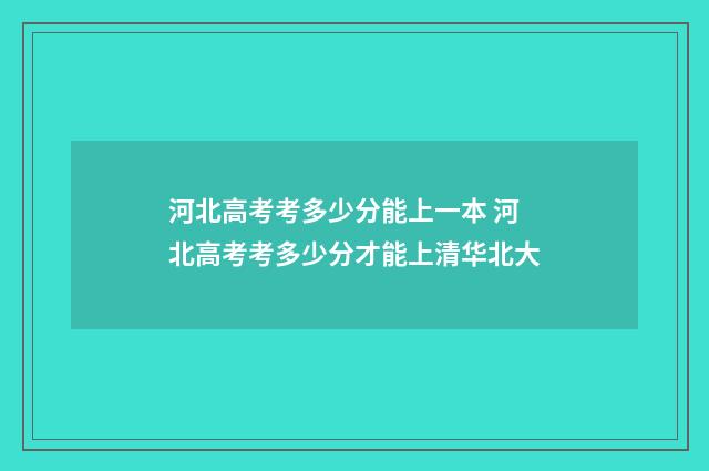 河北高考考多少分能上一本 河北高考考多少分才能上清华北大