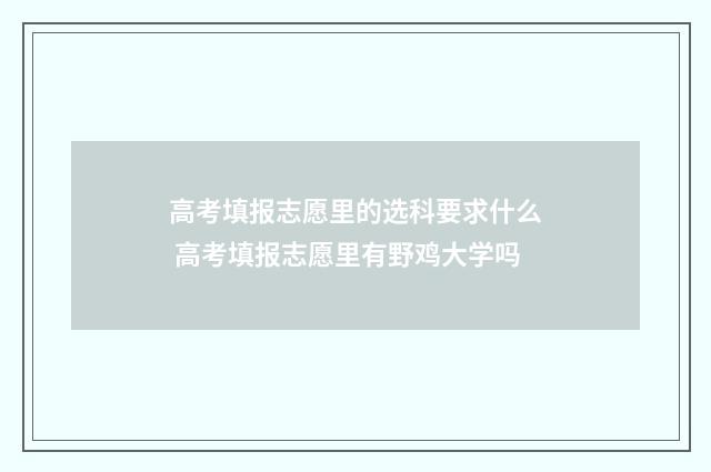 高考填报志愿里的选科要求什么 高考填报志愿里有野鸡大学吗