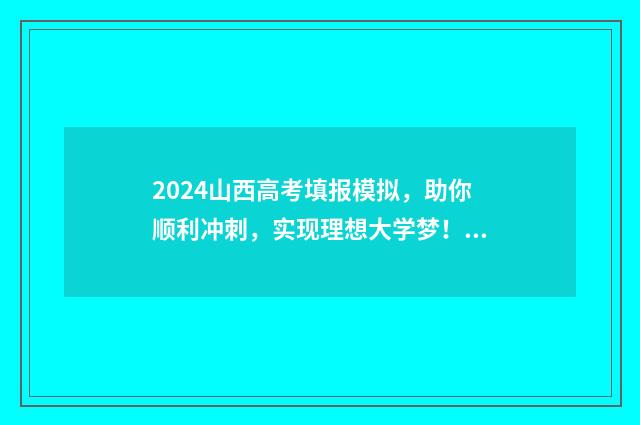 2024山西高考填报模拟，助你顺利冲刺，实现理想大学梦！ 2024山西高考填志愿时间