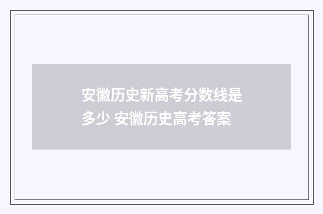 安徽历史新高考分数线是多少 安徽历史高考答案