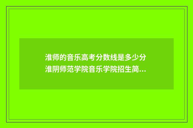 淮师的音乐高考分数线是多少分 淮阴师范学院音乐学院招生简章