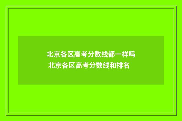 北京各区高考分数线都一样吗 北京各区高考分数线和排名