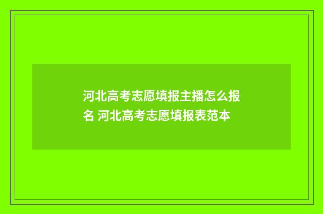 河北高考志愿填报主播怎么报名 河北高考志愿填报表范本