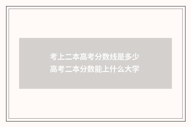 考上二本高考分数线是多少 高考二本分数能上什么大学