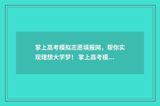 掌上高考模拟志愿填报网，帮你实现理想大学梦！ 掌上高考模拟志愿填报收费吗