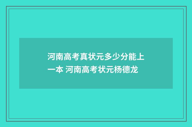 河南高考真状元多少分能上一本 河南高考状元杨德龙
