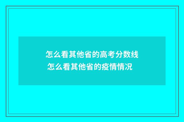 怎么看其他省的高考分数线 怎么看其他省的疫情情况