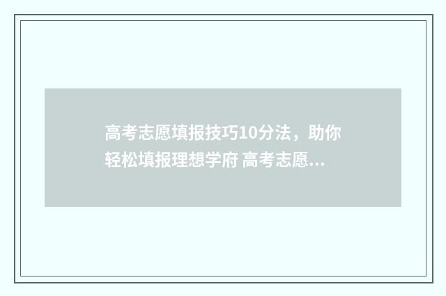 高考志愿填报技巧10分法，助你轻松填报理想学府 高考志愿填报技巧与指南官方