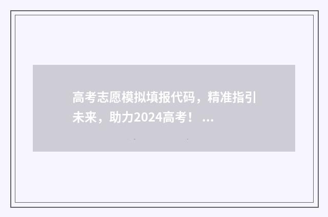 高考志愿模拟填报代码，精准指引未来，助力2024高考！ 高考志愿模拟填报表样本