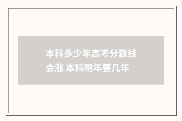 本科多少年高考分数线会涨 本科明年要几年