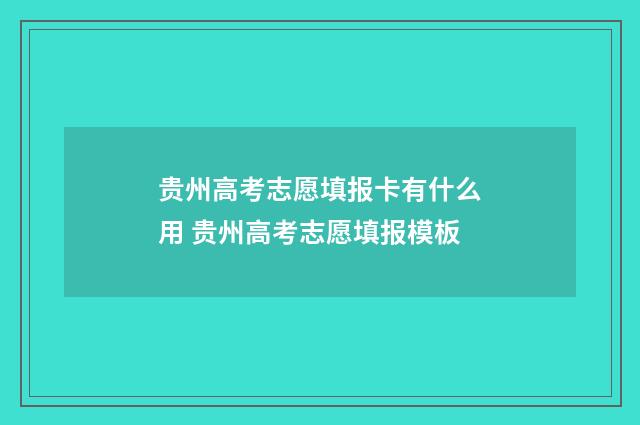 贵州高考志愿填报卡有什么用 贵州高考志愿填报模板