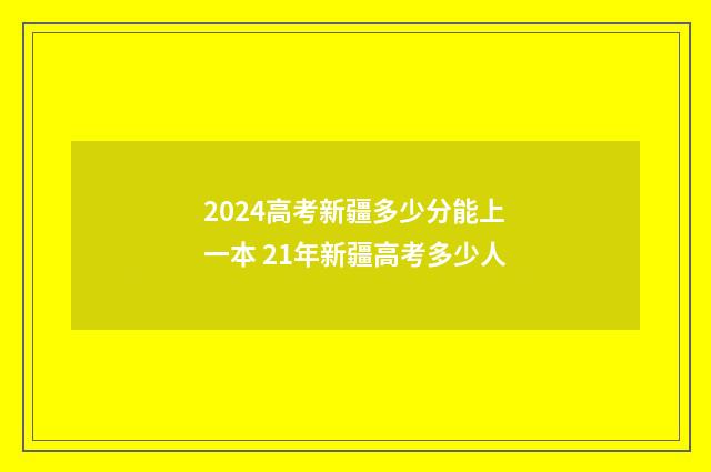 2024高考新疆多少分能上一本 21年新疆高考多少人