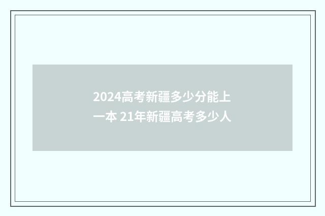 2024高考新疆多少分能上一本 21年新疆高考多少人