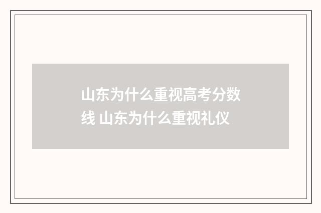 山东为什么重视高考分数线 山东为什么重视礼仪