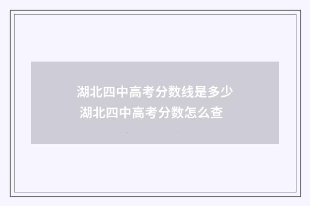 湖北四中高考分数线是多少 湖北四中高考分数怎么查