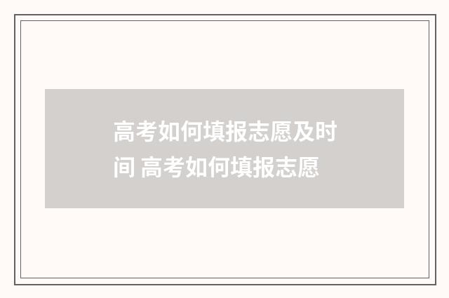 高考如何填报志愿及时间 高考如何填报志愿