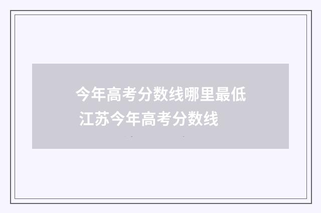 今年高考分数线哪里最低 江苏今年高考分数线