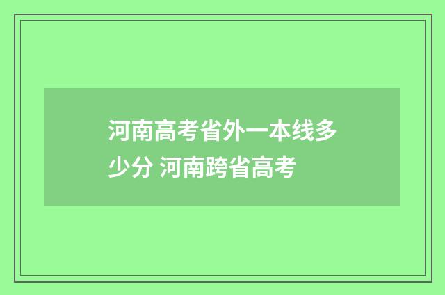 河南高考省外一本线多少分 河南跨省高考