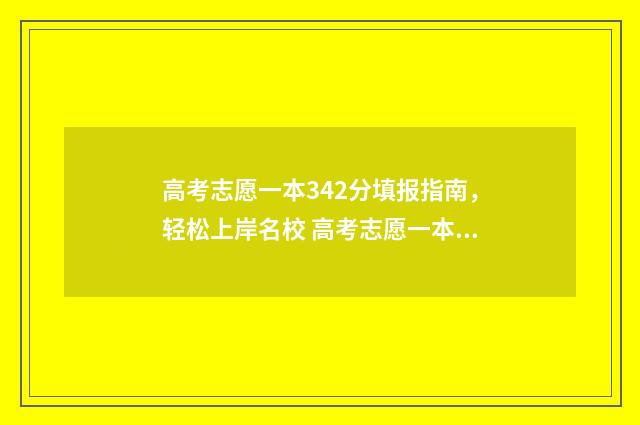 高考志愿一本342分填报指南，轻松上岸名校 高考志愿一本通