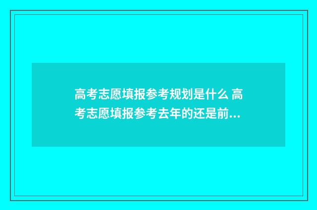 高考志愿填报参考规划是什么 高考志愿填报参考去年的还是前年的位次更准确
