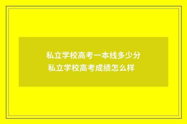 私立学校高考一本线多少分 私立学校高考成绩怎么样