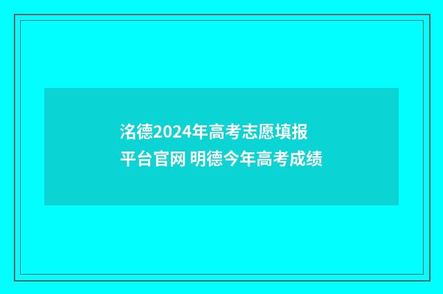 洺德2024年高考志愿填报平台官网 明德今年高考成绩