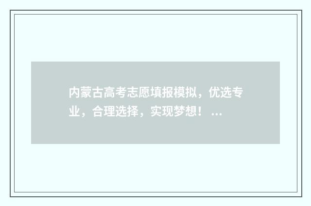 内蒙古高考志愿填报模拟，优选专业，合理选择，实现梦想！ 内蒙2024年高考人数