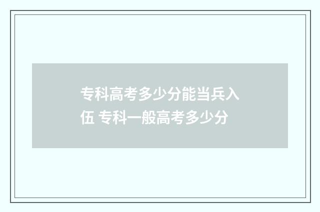 专科高考多少分能当兵入伍 专科一般高考多少分