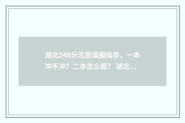 湖北248分志愿填报指导，一本冲不冲？二本怎么报？ 湖北482分能上什么大学