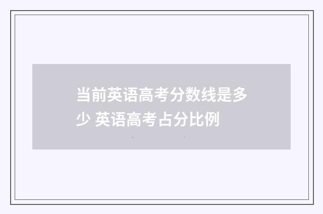 当前英语高考分数线是多少 英语高考占分比例