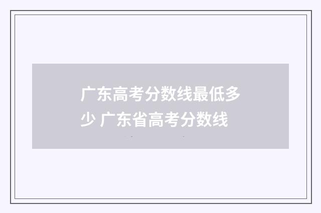 广东高考分数线最低多少 广东省高考分数线