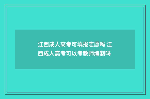 江西成人高考可填报志愿吗 江西成人高考可以考教师编制吗