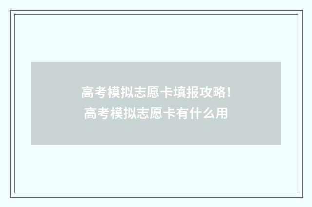 高考模拟志愿卡填报攻略！ 高考模拟志愿卡有什么用