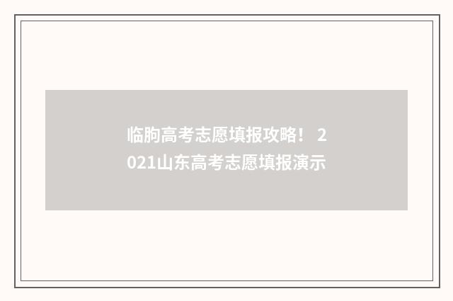 临朐高考志愿填报攻略！ 2021山东高考志愿填报演示