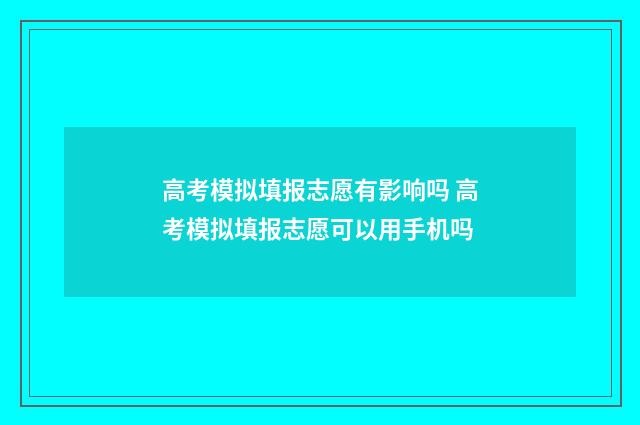 高考模拟填报志愿有影响吗 高考模拟填报志愿可以用手机吗