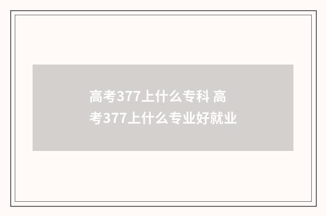 高考377上什么专科 高考377上什么专业好就业