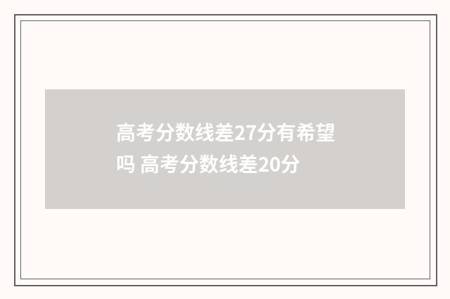 高考分数线差27分有希望吗 高考分数线差20分