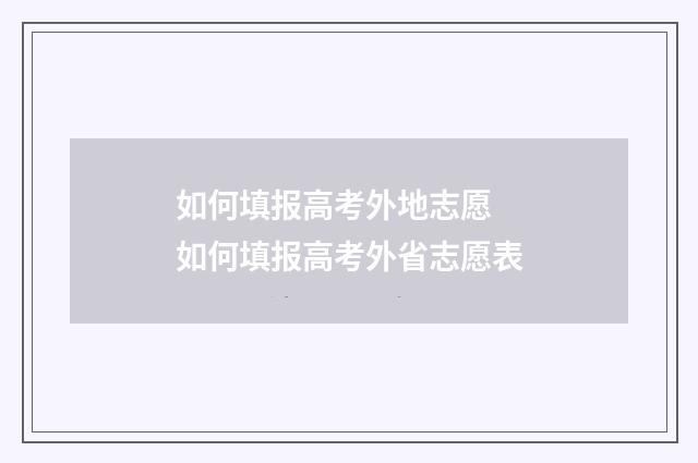 如何填报高考外地志愿 如何填报高考外省志愿表