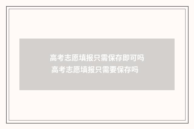 高考志愿填报只需保存即可吗 高考志愿填报只需要保存吗