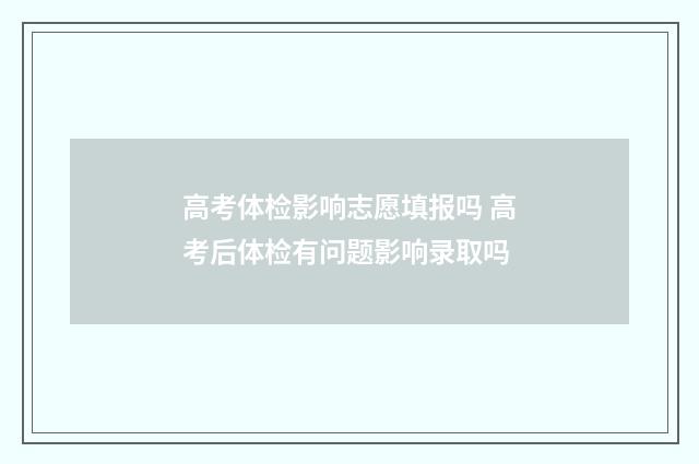 高考体检影响志愿填报吗 高考后体检有问题影响录取吗