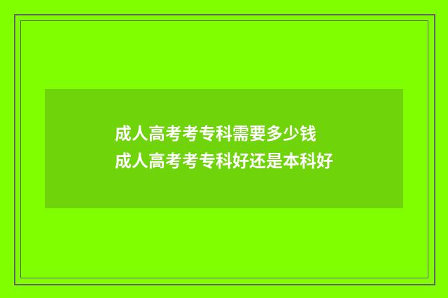 成人高考考专科需要多少钱 成人高考考专科好还是本科好