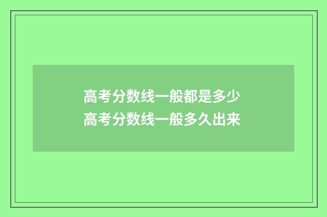 高考分数线一般都是多少 高考分数线一般多久出来