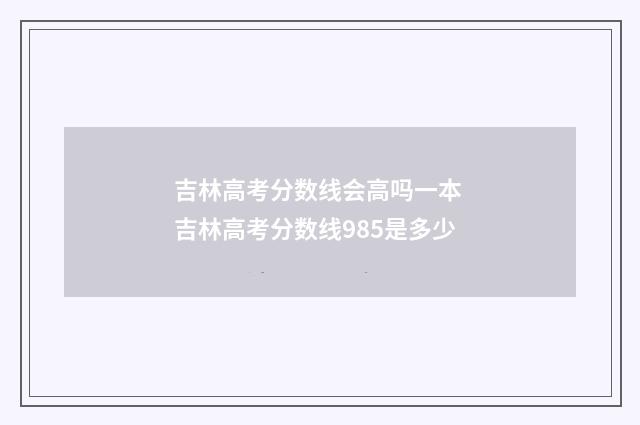 吉林高考分数线会高吗一本 吉林高考分数线985是多少