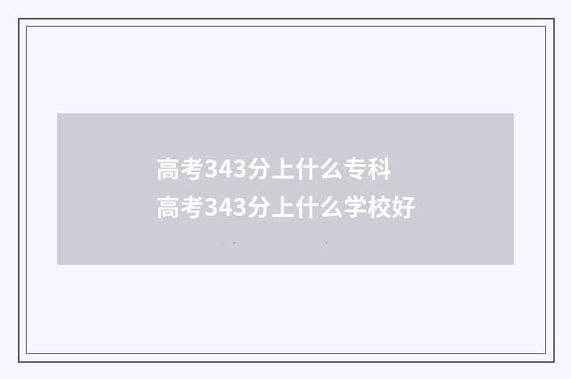 高考343分上什么专科 高考343分上什么学校好