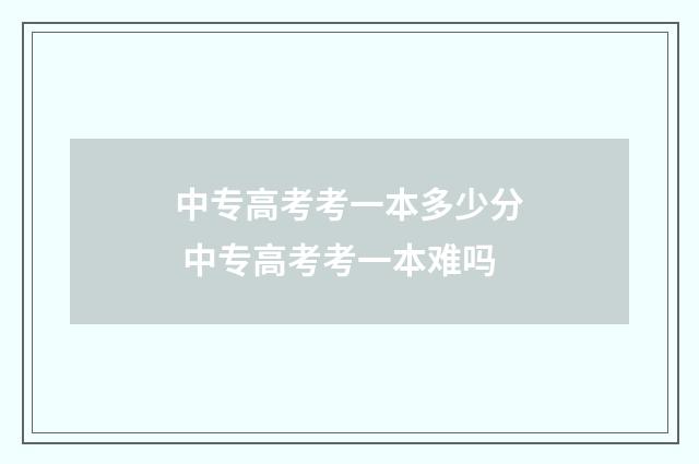 中专高考考一本多少分 中专高考考一本难吗