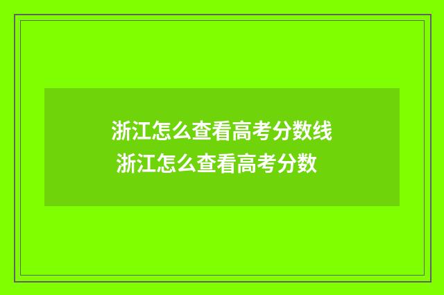 浙江怎么查看高考分数线 浙江怎么查看高考分数