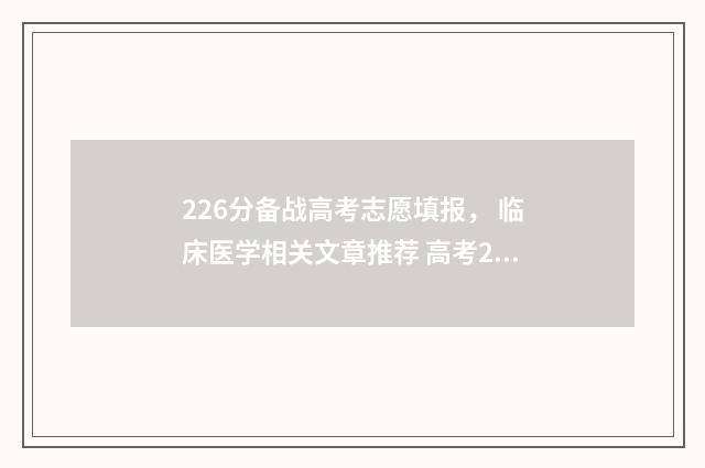 226分备战高考志愿填报， 临床医学相关文章推荐 高考226分能上什么大学