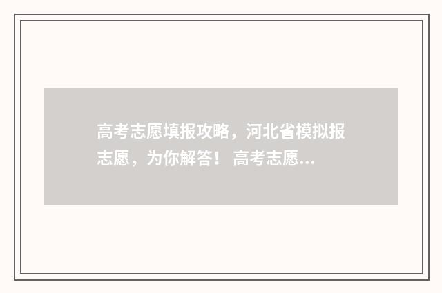 高考志愿填报攻略，河北省模拟报志愿，为你解答！ 高考志愿填报攻略word 本文目录